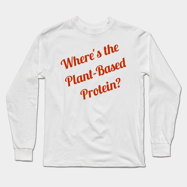 Where's the Plant Based Protein Vegan Long Sleeve T-Shirt by xenotransplant